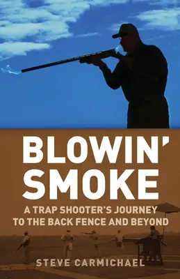 Blowin' Smoke: A Trap Shooter's Journey to the Back Fence and Beyond