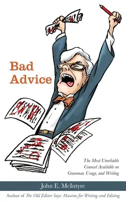 Rossz tanácsok: A legmegbízhatatlanabb tanácsok a nyelvtanról, a használatról és az írásról - Bad Advice: The Most Unreliable Counsel Available on Grammar, Usage, and Writing