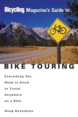 A Bicycling Magazine útmutatója a kerékpáros túrázáshoz: Minden, amit tudnod kell ahhoz, hogy bárhová kerékpárral utazz. - Bicycling Magazine's Guide to Bike Touring: Everything You Need to Know to Travel Anywhere on a Bike