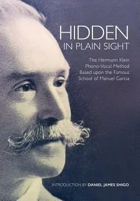 Rejtve a szemünk előtt: A Herman Klein-féle fono-vokális módszer Manuel Garca híres iskoláján alapulva - Hidden in Plain Sight: The Herman Klein Phono-Vocal Method Based upon the Famous School of Manuel Garca