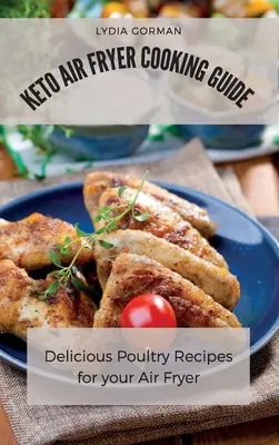 Keto Air Fryer főzési útmutató: Finom baromfi receptek a légsütőgéphez - Keto Air Fryer Cooking Guide: Delicious Poultry Recipes for your Air Fryer