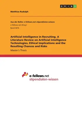 Mesterséges intelligencia a toborzásban. Irodalmi áttekintés a mesterséges intelligencia technológiáiról, etikai vonatkozásairól és az ebből eredő esélyekről és - Artificial Intelligence in Recruiting. A Literature Review on Artificial Intelligence Technologies, Ethical Implications and the Resulting Chances and