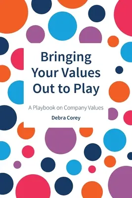 Az értékek játékba hozása: A vállalati értékek játékkönyve - Bringing Your Values Out to Play: A Playbook on Company Values