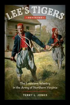 Lee's Tigers Revisited: A louisianai gyalogság az észak-virginiai hadseregben - Lee's Tigers Revisited: The Louisiana Infantry in the Army of Northern Virginia