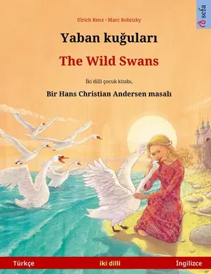 Yaban kuğuları - A vadhattyúk (Trke - İngilizce): Hans Christian Andersen'in ift lisanlı ocuk kitabı - Yaban kuğuları - The Wild Swans (Trke - İngilizce): Hans Christian Andersen'in ift lisanlı ocuk kitabı