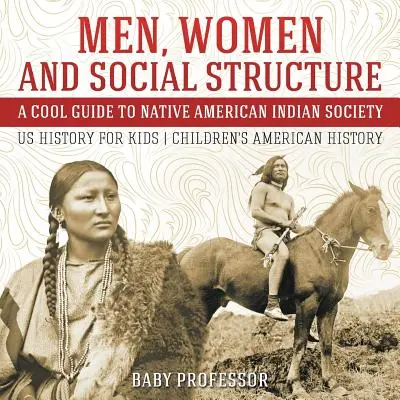 Férfiak, nők és társadalmi struktúra - Az indián indiánok társadalma - Amerikai történelem gyerekeknek - Amerikai történelem gyerekeknek - Men, Women and Social Structure - A Cool Guide to Native American Indian Society - US History for Kids - Children's American History