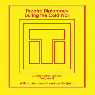 Színházi diplomácia a hidegháború idején: 3. kötet: Hidegháborús színházi cserék - Theatre Diplomacy During the Cold War: Volume 3: Cold War Theatrical Exchanges