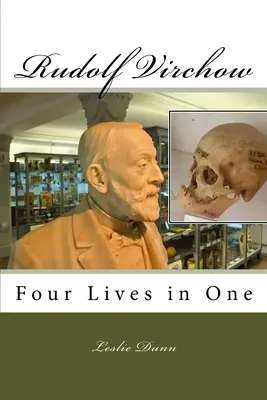 Rudolf Virchow: Rudolf Virchow: Négy élet egy személyben - Rudolf Virchow: Four Lives in One