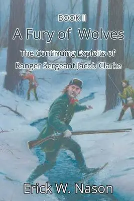 A farkasok dühe: Jacob Clarke őrmester folytatásos kalandjai - A Fury of Wolves: The Continuing Exploits of Ranger Sergeant Jacob Clarke