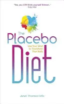 A placebo diéta: Használd az elmédet, hogy átalakítsd a tested - The Placebo Diet: Use Your Mind to Transform Your Body