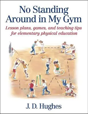 Ne álldogálj a tornatermemben! Óravázlatok, játékok és tanítási tippek az általános iskolai testneveléshez - No Standing Around in My Gym: Lesson Plans, Games, and Teaching Tips for Elementary Physical Education