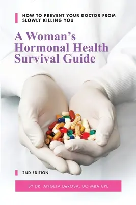 Egy nő hormonális egészségügyi túlélési útmutatója: Hogyan előzze meg, hogy orvosa lassan megölje Önt? - A Woman's Hormonal Health Survival Guide: How to Prevent Your Doctor from Slowly Killing You