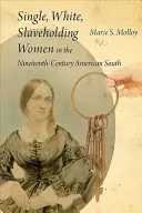 Egyedülálló, fehér, rabszolgatartó nők a tizenkilencedik századi amerikai délen - Single, White, Slaveholding Women in the Nineteenth-Century American South