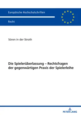 Die Spielerueberlassung - Rechtsfragen Der Gegenwaertigen Praxis Der Spielerleihe