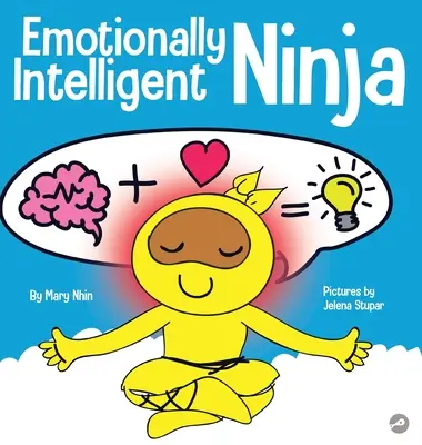 Érzelmileg intelligens nindzsa: Gyerekkönyv az érzelmi intelligencia (EQ) fejlesztéséről - Emotionally Intelligent Ninja: A Children's Book About Developing Emotional Intelligence (EQ)