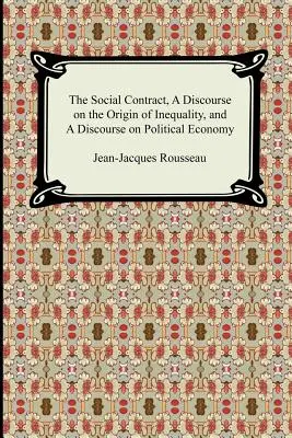 A társadalmi szerződés, Egy diskurzus az egyenlőtlenség eredetéről és Egy diskurzus a politikai gazdaságtanról - The Social Contract, A Discourse on the Origin of Inequality, and A Discourse on Political Economy