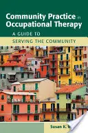 Közösségi gyakorlat a foglalkozásterápiában: A Guide to Serving the Community: A Guide to Serving the Community - Community Practice in Occupational Therapy: A Guide to Serving the Community: A Guide to Serving the Community