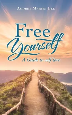 Szabadítsd fel magad! Útmutató az önszeretethez - Free Yourself: A Guide to Self Love