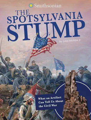 A spotsylvania-i csonk: Mit mondhat el egy lelet a polgárháborúról - The Spotsylvania Stump: What an Artifact Can Tell Us about the Civil War