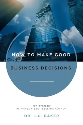 Hogyan hozzunk jó üzleti döntéseket - How to Make Good Business Decisions