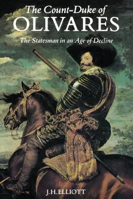 Olivares grófja és hercege: Az államférfi a hanyatlás korában - The Count-Duke of Olivares: The Statesman in an Age of Decline