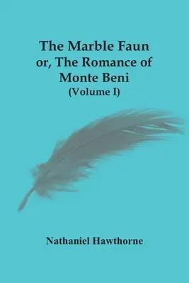 A márványfaun; avagy Monte Beni regénye (I. kötet) - The Marble Faun; Or, The Romance Of Monte Beni (Volume I)