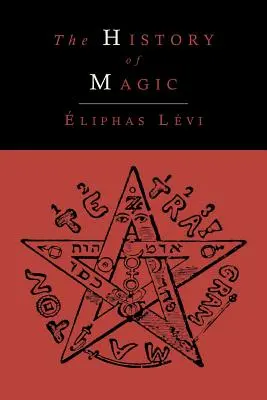 The History of Magic; Including a Clear and Precise Exposition of Its Procedure, Its Rites and Its Mysteries (A mágia története; beleértve eljárásának, rítusainak és misztériumainak világos és pontos kifejtését) - The History of Magic; Including a Clear and Precise Exposition of Its Procedure, Its Rites and Its Mysteries