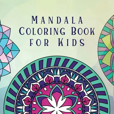 Mandala színezőkönyv gyerekeknek: Gyermek színezőkönyv szórakoztató, egyszerű és pihentető mandalákkal fiúknak, lányoknak és kezdőknek - Mandala Coloring Book for Kids: Childrens Coloring Book with Fun, Easy, and Relaxing Mandalas for Boys, Girls, and Beginners