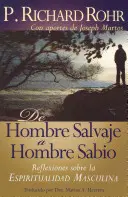 de Hombre Salvaje A Hombre Sabio: Saba Saba: Reflexiones Sobre la Espiritualidad Masculina = Cesta divokého muže = The Wild Man's Journey - de Hombre Salvaje A Hombre Sabio: Reflexiones Sobre la Espiritualidad Masculina = The Wild Man's Journey = The Wild Man's Journey