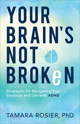 Az agyad nem tört el: Stratégiák az érzelmeid és az életed irányításához ADHD-val - Your Brain's Not Broken: Strategies for Navigating Your Emotions and Life with ADHD