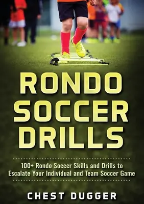 Rondo Soccer Drills: 100+ Rondo Soccer Skills and Drills to Escalate Your Individual and Team Soccer Game (100+ Rondo Soccer Skills and Drills to Escalate Your Individual and Team Soccer Game) - Rondo Soccer Drills: 100+ Rondo Soccer Skills and Drills to Escalate Your Individual and Team Soccer Game