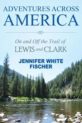 Kalandok szerte Amerikában: Lewis és Clark nyomában és nyomában (színes kiadás) - Adventures Across America: On and Off the Trail of Lewis and Clark (color edition)