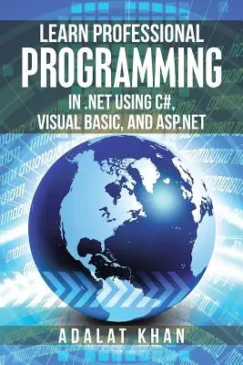 Szakmai programozás tanulása .Net nyelven a C#, a Visual Basic és az Asp.Net használatával - Learn Professional Programming in .Net Using C#, Visual Basic, and Asp.Net