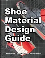 Cipőanyag-tervezési útmutató: A cipőtervezők teljes útmutatója a lábbelik anyagainak kiválasztásához és meghatározásához - Shoe Material Design Guide: The shoe designers complete guide to selecting and specifying footwear materials