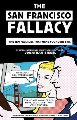 A San Franciscó-i tévedés: A tíz tévedés, amely miatt az alapítók elbuknak - The San Francisco Fallacy: The Ten Fallacies That Make Founders Fail