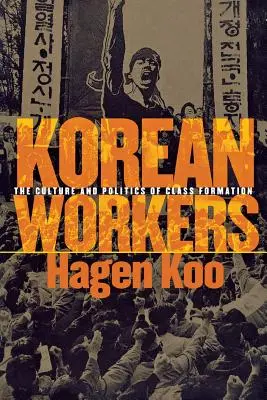 Koreai munkások: Az osztályalakulás kultúrája és politikája - Korean Workers: The Culture and Politics of Class Formation