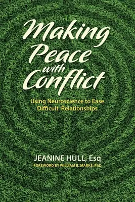 Békét kötni a konfliktusokkal: Az idegtudomány felhasználása a nehéz kapcsolatok enyhítésére - Making Peace with Conflict: Using Neuroscience to Ease Difficult Relationships