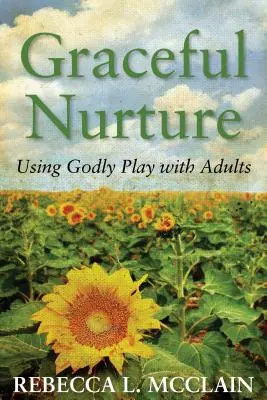 Graceful Nurture: Isteni játék felnőttekkel - Graceful Nurture: Using Godly Play with Adults