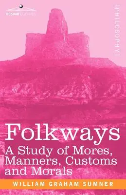 Folkways: Tanulmány az erkölcsökről, szokásokról, szokásokról és morálról - Folkways: A Study of Mores, Manners, Customs and Morals