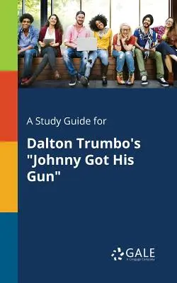 Tanulmányi útmutató Dalton Trumbo Johnny Got His Gun című művéhez - A Study Guide for Dalton Trumbo's Johnny Got His Gun