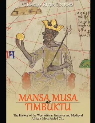 Mansa Musa és Timbuktu: A nyugat-afrikai császár és a középkori Afrika legmesésebb városának története - Mansa Musa and Timbuktu: The History of the West African Emperor and Medieval Africa's Most Fabled City