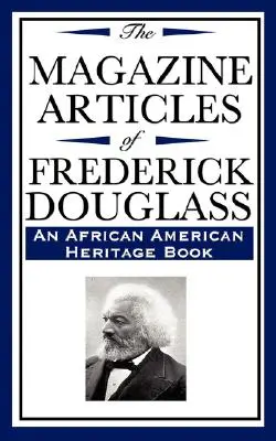 Frederick Douglass magazincikkei (egy afroamerikai örökségkönyv) - The Magazine Articles of Frederick Douglass (an African American Heritage Book)