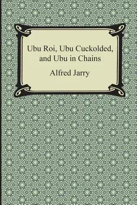 Ubu Roi, Ubu Cuckolded és Ubu in Chains - Ubu Roi, Ubu Cuckolded, and Ubu in Chains