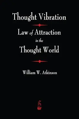 Gondolatrezgés: A vonzás törvénye a gondolatvilágban - Thought Vibration: The Law of Attraction In The Thought World