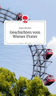 Geschichten vom Wiener Prater. Az élet egy történet - story.one - Geschichten vom Wiener Prater. Life is a Story - story.one