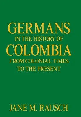 A németek Kolumbia történetében a gyarmati időktől napjainkig - Germans in the History of Colombia from Colonial Times to the Present