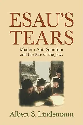 Ézsau könnyei: A modern antiszemitizmus és a zsidók felemelkedése - Esau's Tears: Modern Anti-Semitism and the Rise of the Jews