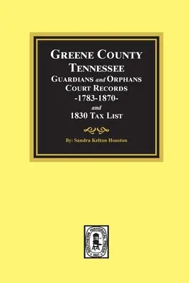 Greene County, Tennessee Guardians and Orphans Court Records 1783-1870 és 1830-as adólista. - Greene County, Tennessee Guardians and Orphans Court Records 1783-1870 and 1830 Tax List.