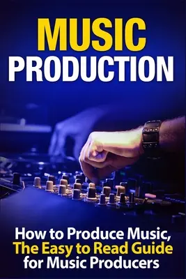 Zenei produkció: Hogyan készítsünk zenét, könnyen érthető útmutató zenei producerek számára Bevezetés - Music Production: How to Produce Music, The Easy to Read Guide for Music Producers Introduction