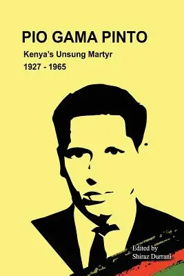 Pio Gama Pinto: Kenya meg nem énekelt mártírja. 1927 - 1965 - Pio Gama Pinto: Kenya's Unsung Martyr. 1927 - 1965